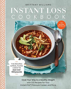 Instant Loss Cookbook: Cook Your Way to a Healthy Weight with 125 Recipes for Your Instant Pot®, Pressure Cooker, and More