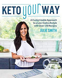 Keto Your Way: A Customizable Approach to a Low-Carb Lifestyle with Over 140 Recipes