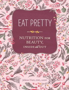 Eat Pretty: Nutrition for Beauty, Inside and Out